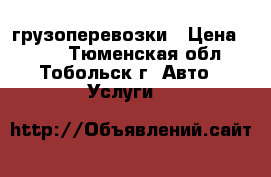 грузоперевозки › Цена ­ 350 - Тюменская обл., Тобольск г. Авто » Услуги   